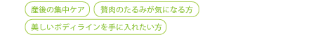 産後の集中ケア。贅肉のたるみが気になる方、美しいボディラインを手に入れたい方。